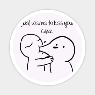 i just wanna to kiss your cheek t-shirt Magnet